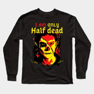 I Am Only Half Dead Long Sleeve T-Shirt